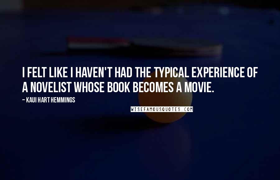 Kaui Hart Hemmings Quotes: I felt like I haven't had the typical experience of a novelist whose book becomes a movie.