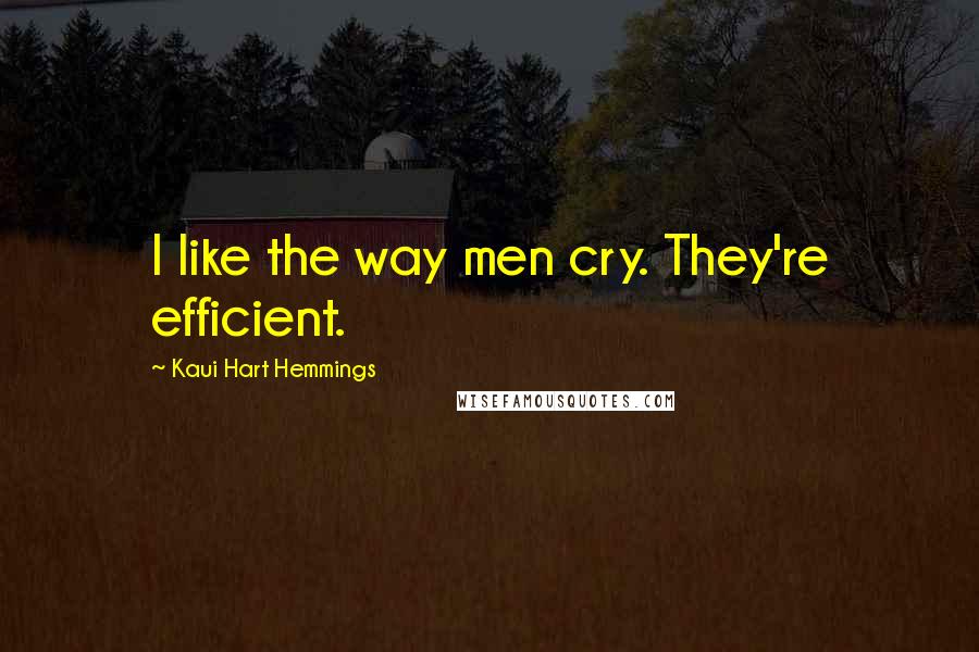 Kaui Hart Hemmings Quotes: I like the way men cry. They're efficient.