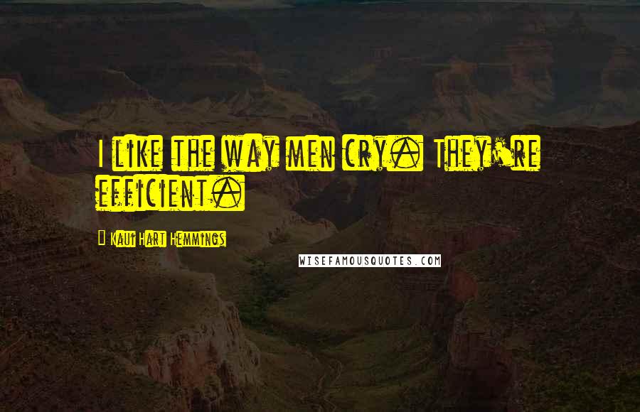 Kaui Hart Hemmings Quotes: I like the way men cry. They're efficient.