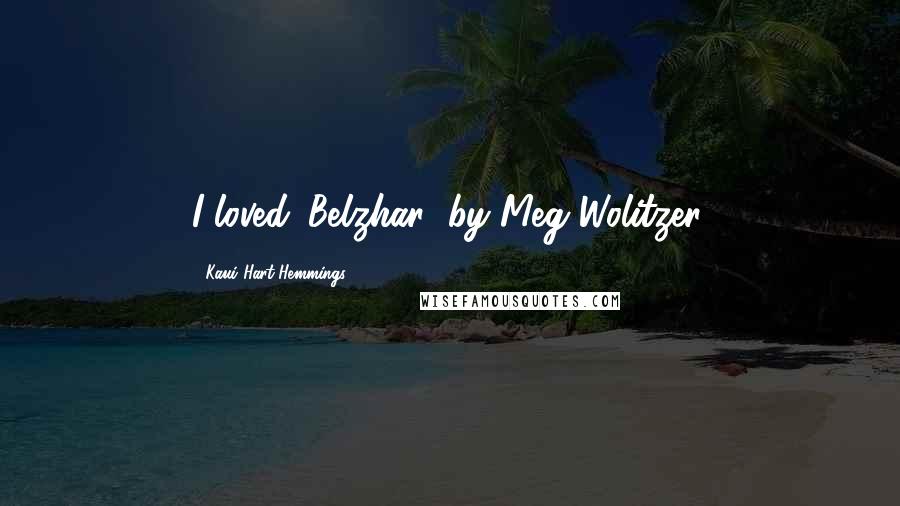 Kaui Hart Hemmings Quotes: I loved 'Belzhar' by Meg Wolitzer.