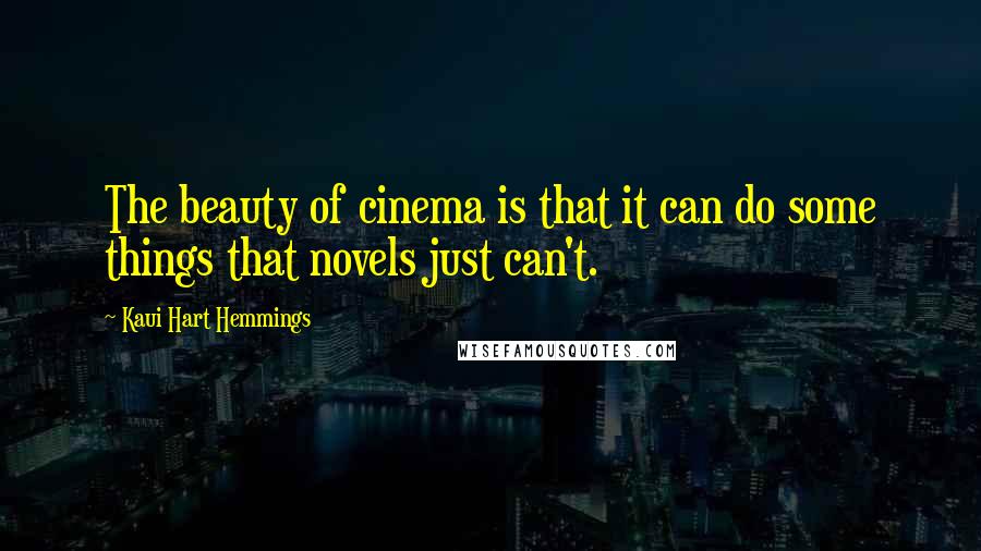 Kaui Hart Hemmings Quotes: The beauty of cinema is that it can do some things that novels just can't.