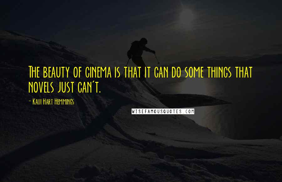 Kaui Hart Hemmings Quotes: The beauty of cinema is that it can do some things that novels just can't.
