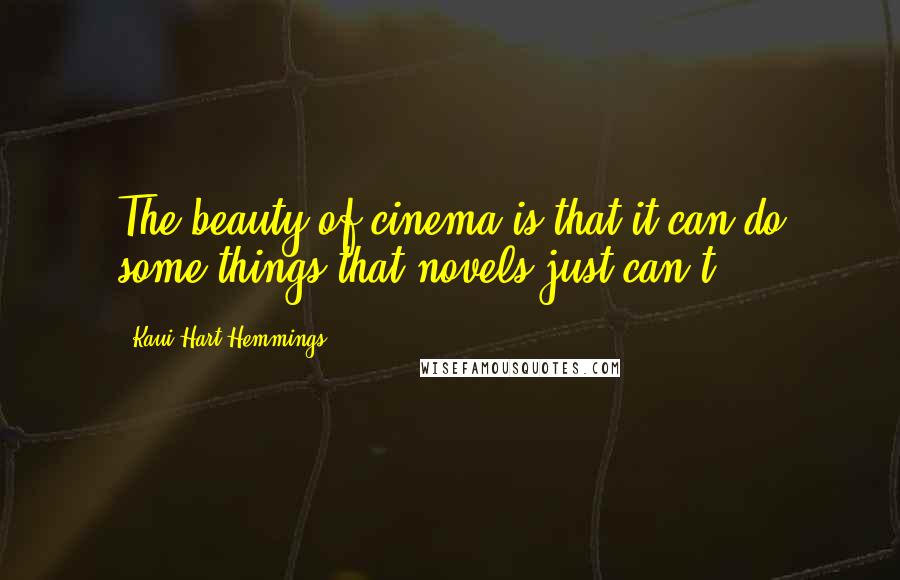 Kaui Hart Hemmings Quotes: The beauty of cinema is that it can do some things that novels just can't.