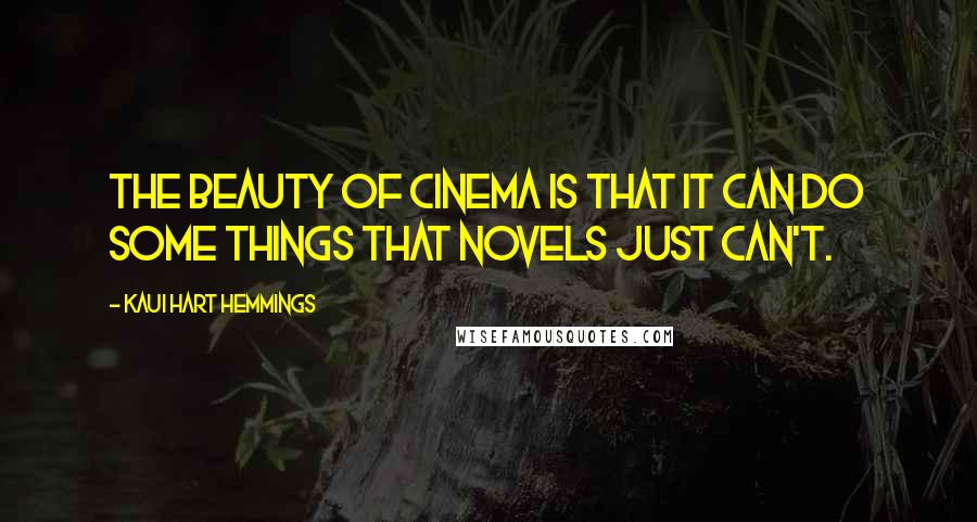 Kaui Hart Hemmings Quotes: The beauty of cinema is that it can do some things that novels just can't.