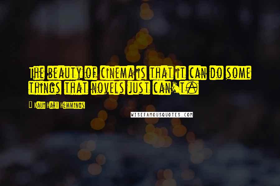 Kaui Hart Hemmings Quotes: The beauty of cinema is that it can do some things that novels just can't.