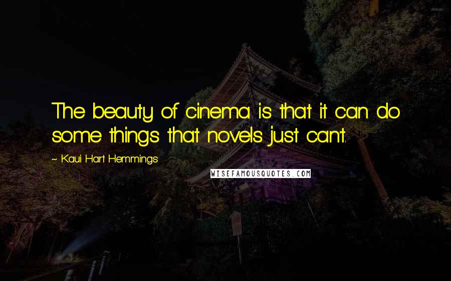 Kaui Hart Hemmings Quotes: The beauty of cinema is that it can do some things that novels just can't.