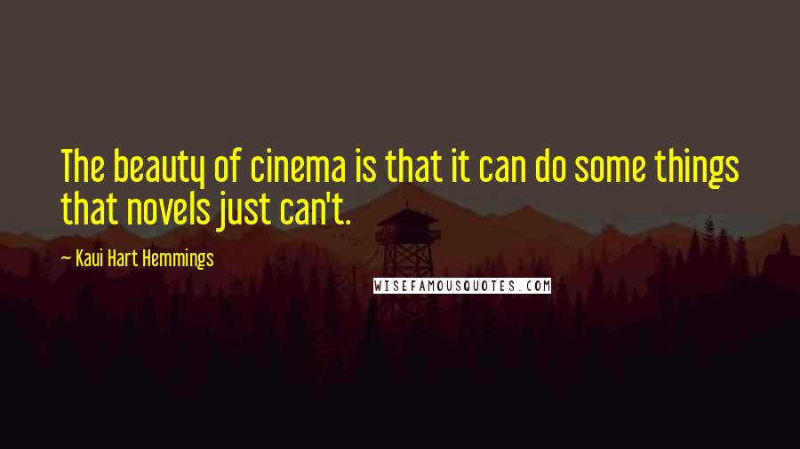 Kaui Hart Hemmings Quotes: The beauty of cinema is that it can do some things that novels just can't.