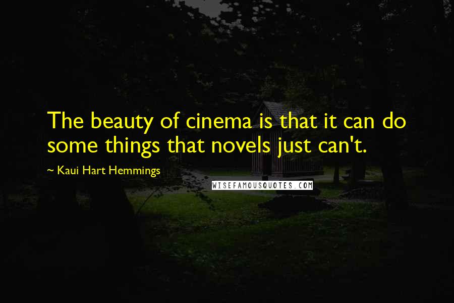 Kaui Hart Hemmings Quotes: The beauty of cinema is that it can do some things that novels just can't.