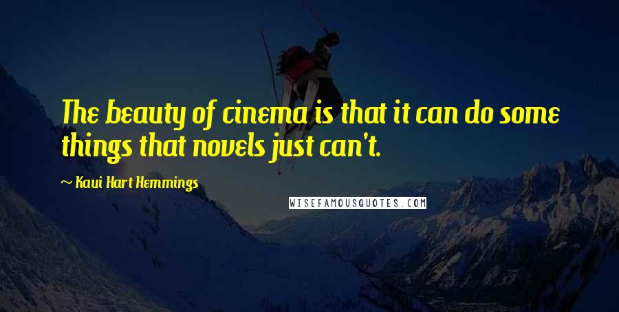 Kaui Hart Hemmings Quotes: The beauty of cinema is that it can do some things that novels just can't.