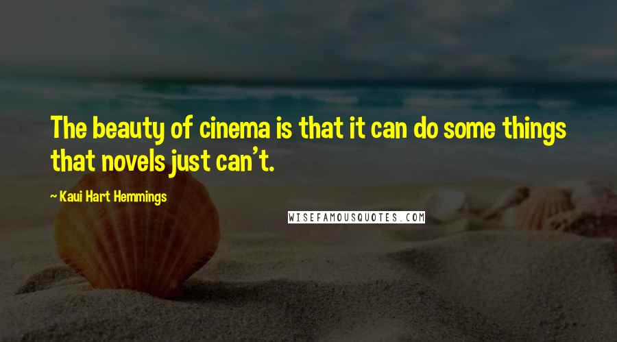 Kaui Hart Hemmings Quotes: The beauty of cinema is that it can do some things that novels just can't.