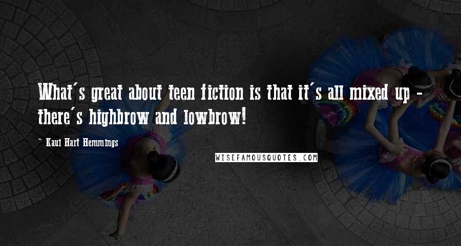 Kaui Hart Hemmings Quotes: What's great about teen fiction is that it's all mixed up - there's highbrow and lowbrow!