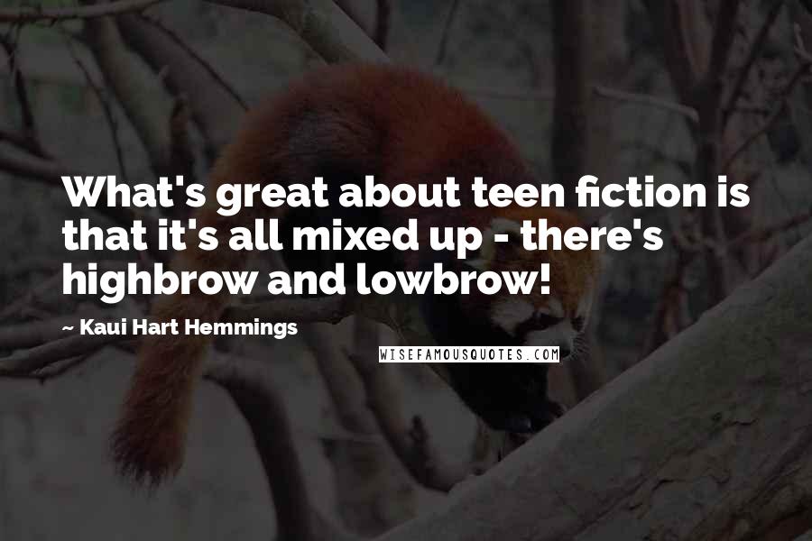 Kaui Hart Hemmings Quotes: What's great about teen fiction is that it's all mixed up - there's highbrow and lowbrow!