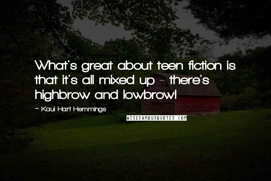 Kaui Hart Hemmings Quotes: What's great about teen fiction is that it's all mixed up - there's highbrow and lowbrow!