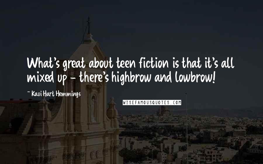 Kaui Hart Hemmings Quotes: What's great about teen fiction is that it's all mixed up - there's highbrow and lowbrow!