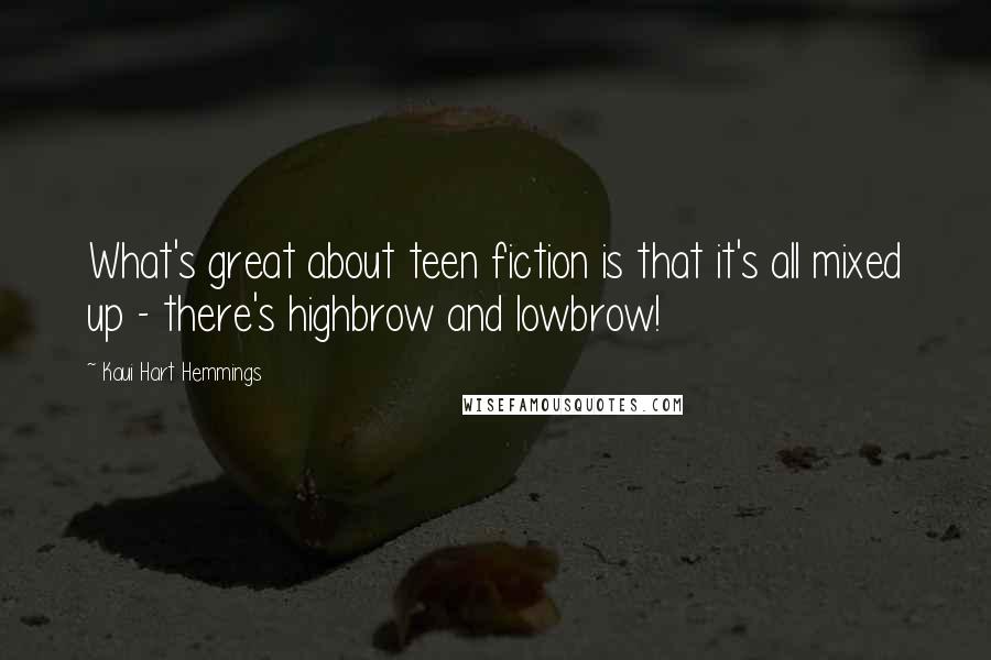 Kaui Hart Hemmings Quotes: What's great about teen fiction is that it's all mixed up - there's highbrow and lowbrow!