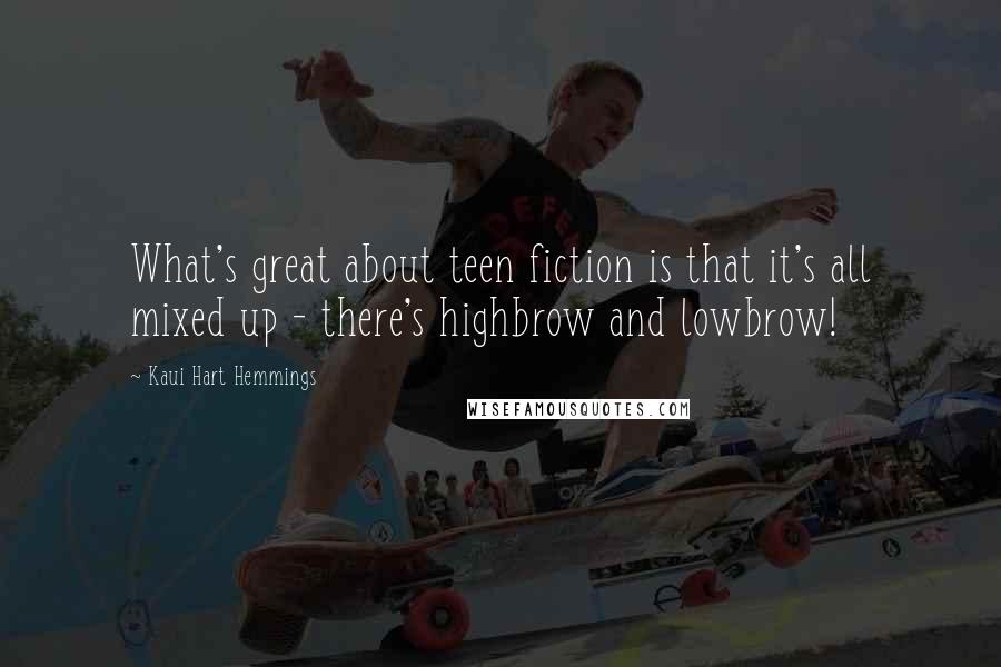 Kaui Hart Hemmings Quotes: What's great about teen fiction is that it's all mixed up - there's highbrow and lowbrow!