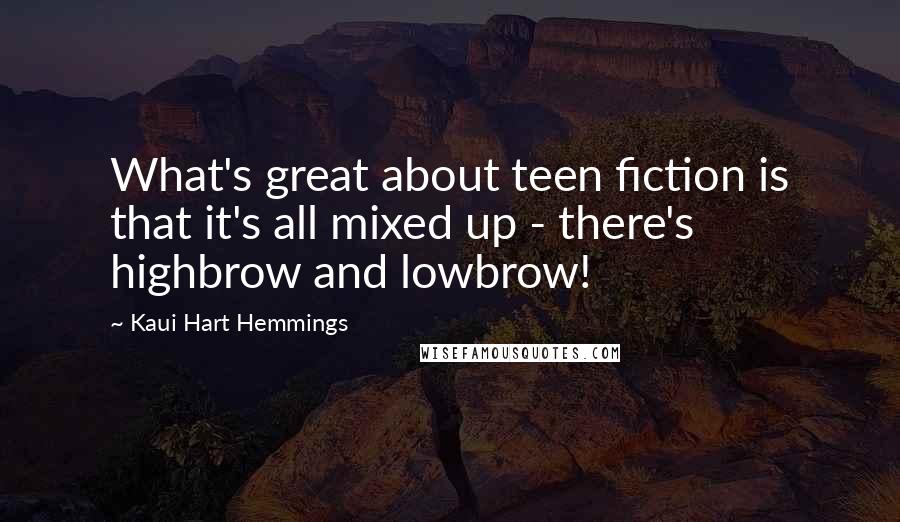 Kaui Hart Hemmings Quotes: What's great about teen fiction is that it's all mixed up - there's highbrow and lowbrow!