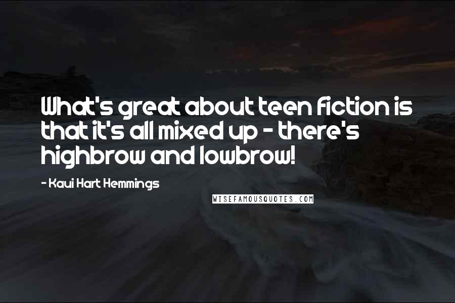 Kaui Hart Hemmings Quotes: What's great about teen fiction is that it's all mixed up - there's highbrow and lowbrow!