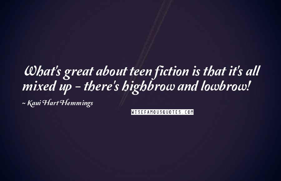 Kaui Hart Hemmings Quotes: What's great about teen fiction is that it's all mixed up - there's highbrow and lowbrow!