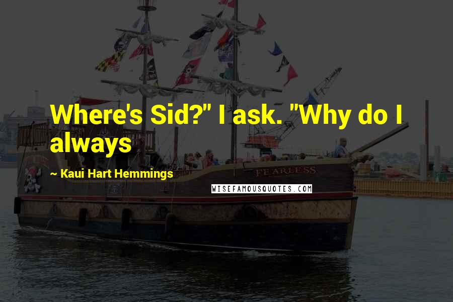 Kaui Hart Hemmings Quotes: Where's Sid?" I ask. "Why do I always