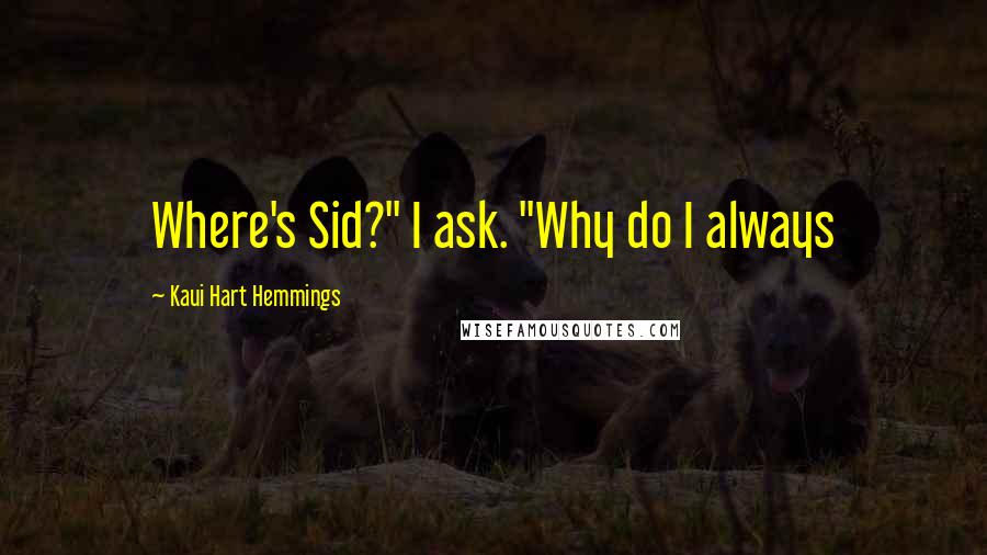 Kaui Hart Hemmings Quotes: Where's Sid?" I ask. "Why do I always