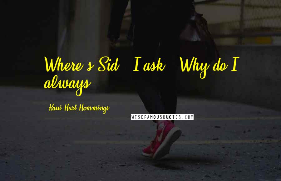 Kaui Hart Hemmings Quotes: Where's Sid?" I ask. "Why do I always