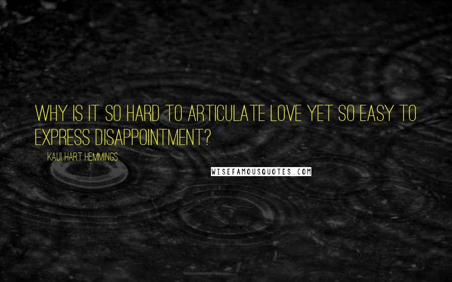 Kaui Hart Hemmings Quotes: Why is it so hard to articulate love yet so easy to express disappointment?