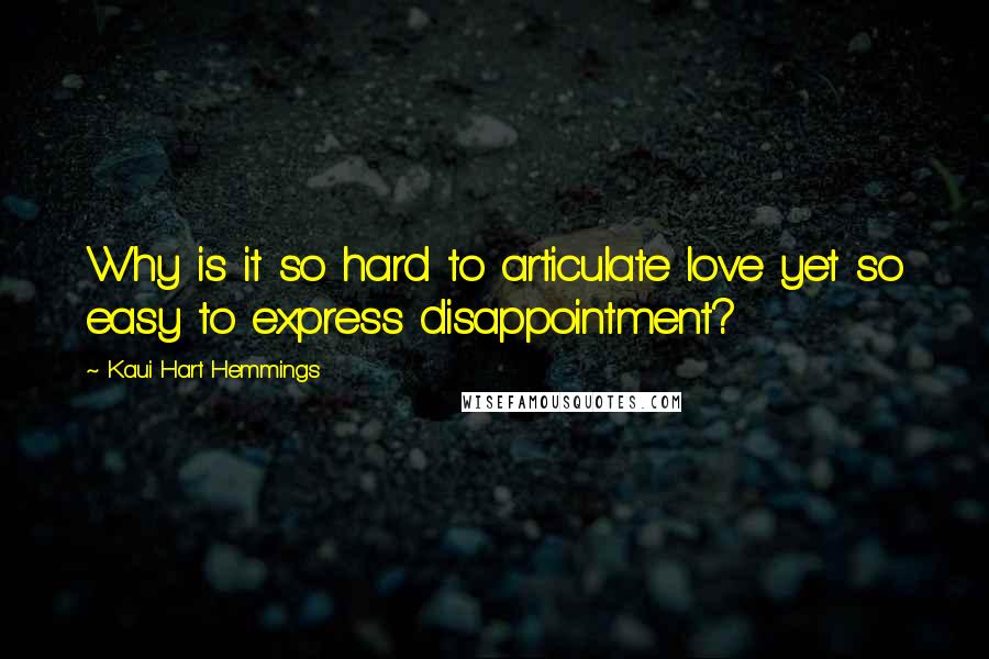 Kaui Hart Hemmings Quotes: Why is it so hard to articulate love yet so easy to express disappointment?