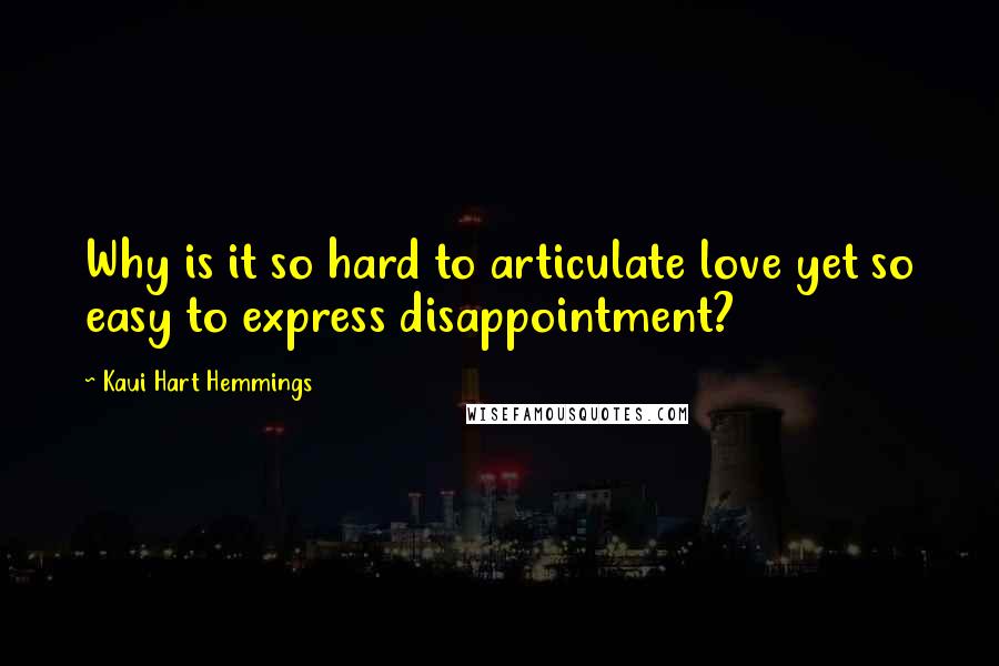 Kaui Hart Hemmings Quotes: Why is it so hard to articulate love yet so easy to express disappointment?