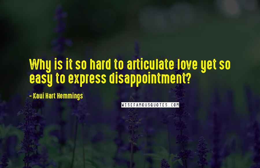 Kaui Hart Hemmings Quotes: Why is it so hard to articulate love yet so easy to express disappointment?