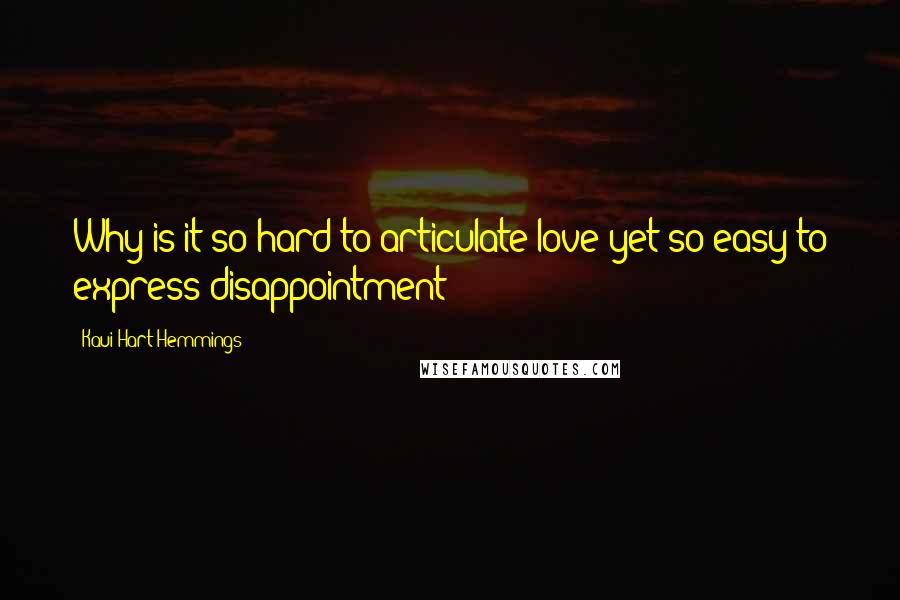 Kaui Hart Hemmings Quotes: Why is it so hard to articulate love yet so easy to express disappointment?