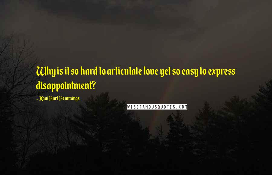 Kaui Hart Hemmings Quotes: Why is it so hard to articulate love yet so easy to express disappointment?