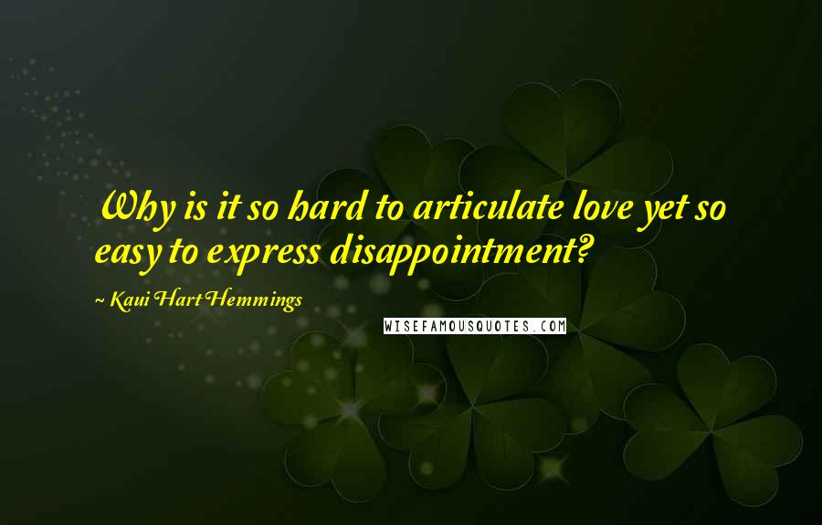 Kaui Hart Hemmings Quotes: Why is it so hard to articulate love yet so easy to express disappointment?