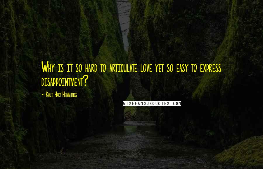 Kaui Hart Hemmings Quotes: Why is it so hard to articulate love yet so easy to express disappointment?