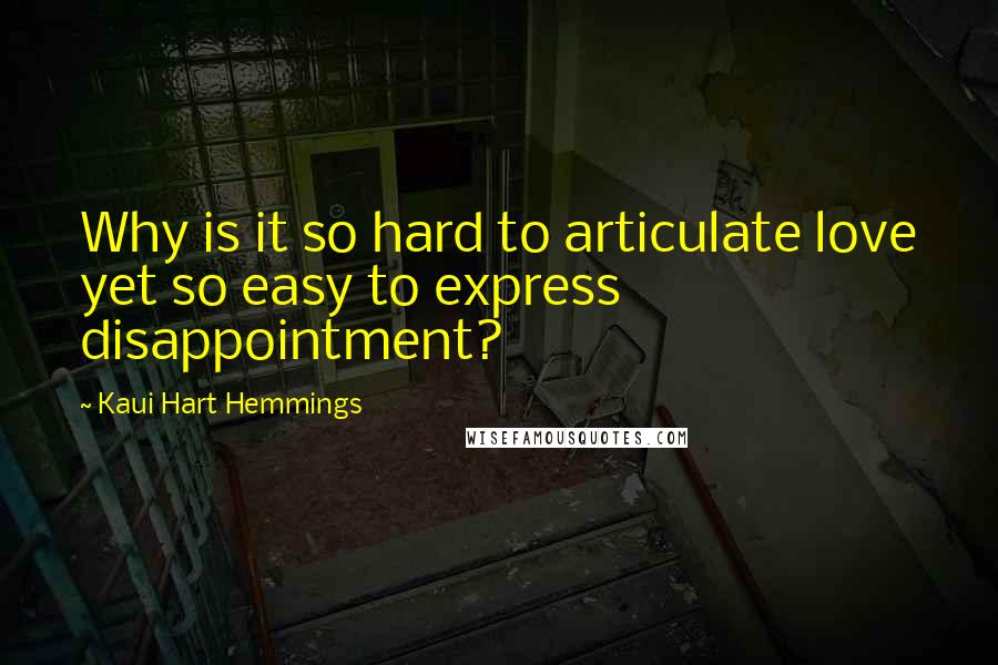 Kaui Hart Hemmings Quotes: Why is it so hard to articulate love yet so easy to express disappointment?