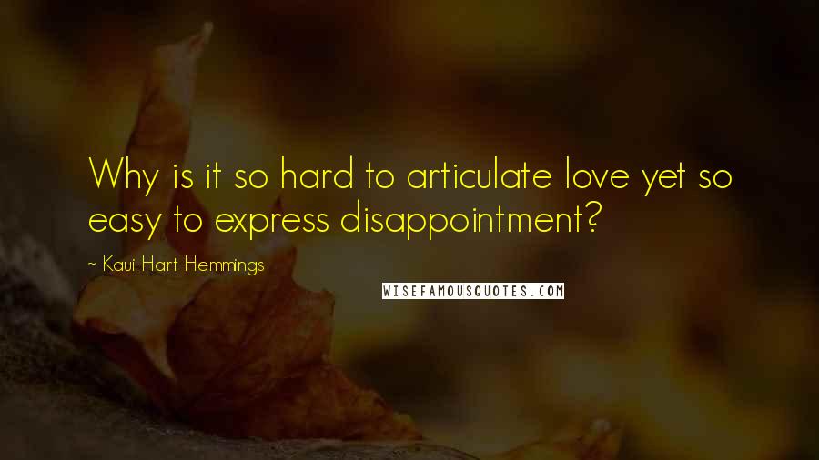 Kaui Hart Hemmings Quotes: Why is it so hard to articulate love yet so easy to express disappointment?