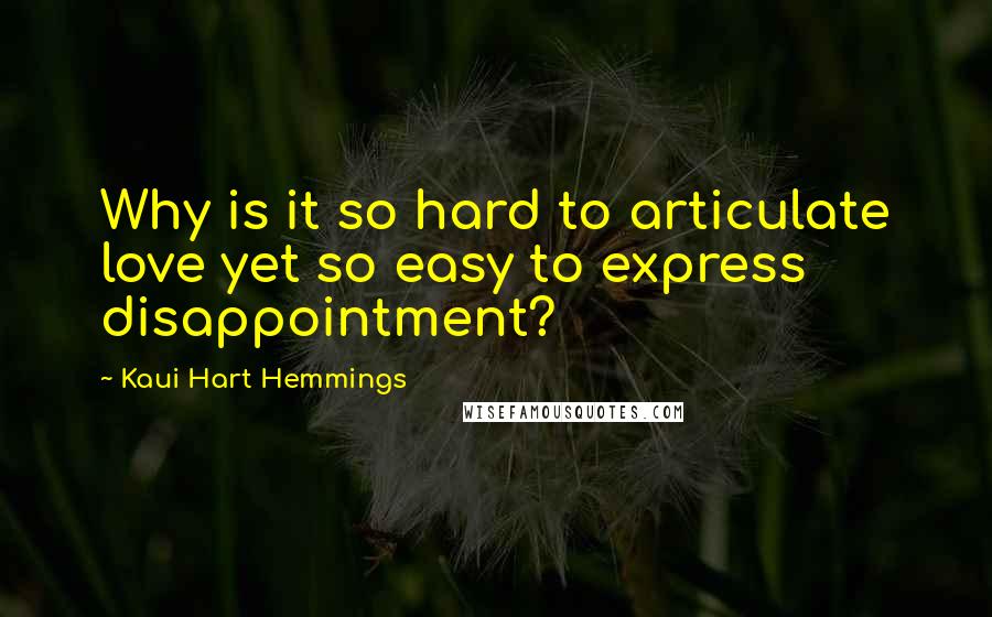 Kaui Hart Hemmings Quotes: Why is it so hard to articulate love yet so easy to express disappointment?