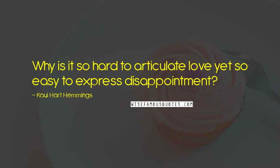 Kaui Hart Hemmings Quotes: Why is it so hard to articulate love yet so easy to express disappointment?