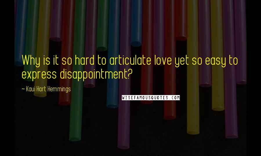 Kaui Hart Hemmings Quotes: Why is it so hard to articulate love yet so easy to express disappointment?