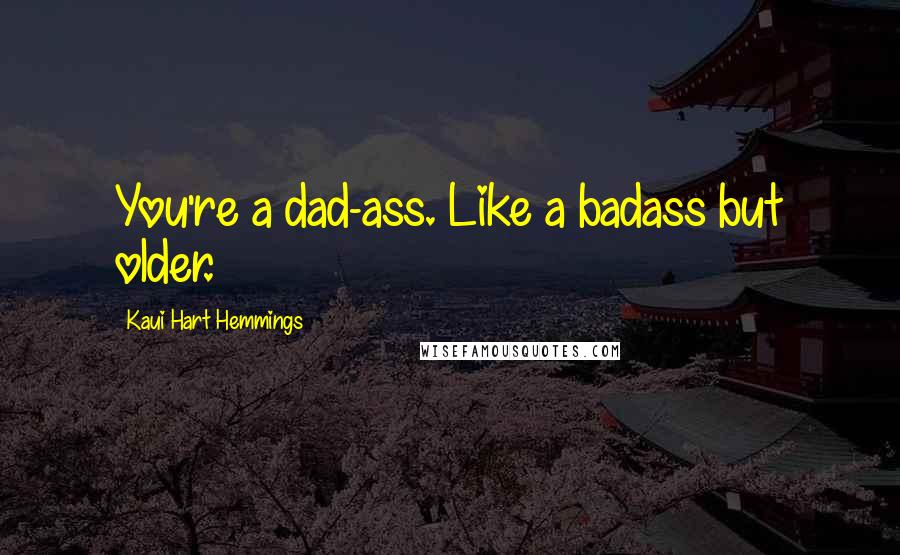 Kaui Hart Hemmings Quotes: You're a dad-ass. Like a badass but older.