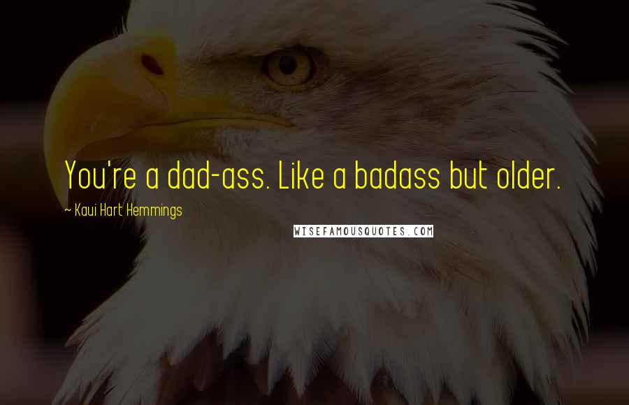 Kaui Hart Hemmings Quotes: You're a dad-ass. Like a badass but older.