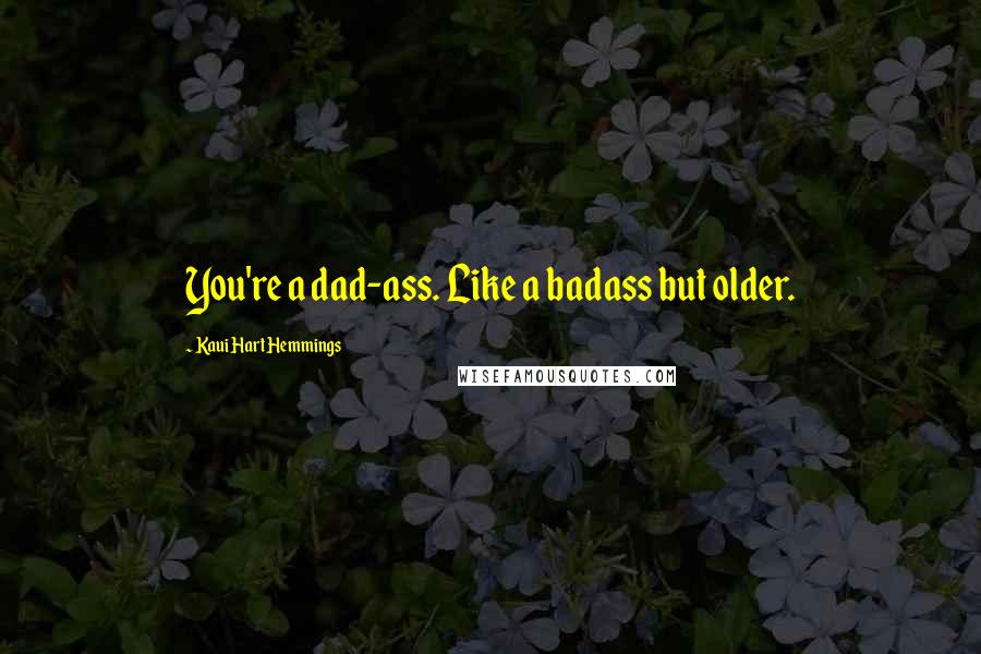 Kaui Hart Hemmings Quotes: You're a dad-ass. Like a badass but older.