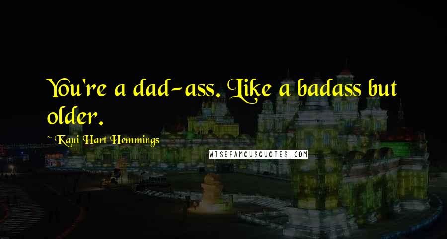 Kaui Hart Hemmings Quotes: You're a dad-ass. Like a badass but older.