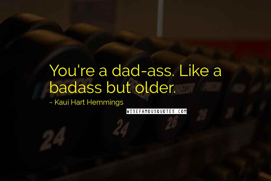 Kaui Hart Hemmings Quotes: You're a dad-ass. Like a badass but older.