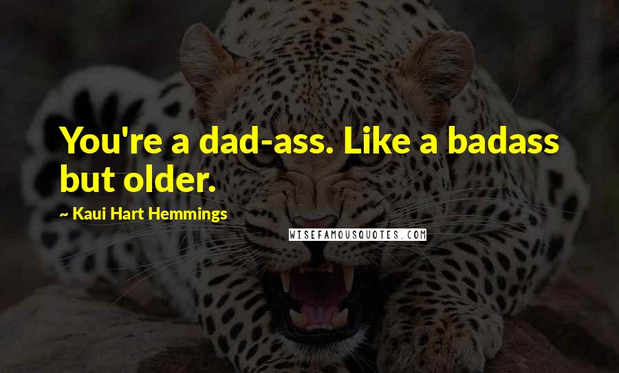 Kaui Hart Hemmings Quotes: You're a dad-ass. Like a badass but older.