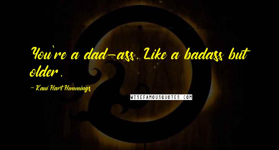 Kaui Hart Hemmings Quotes: You're a dad-ass. Like a badass but older.