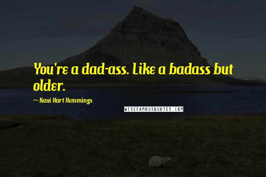 Kaui Hart Hemmings Quotes: You're a dad-ass. Like a badass but older.