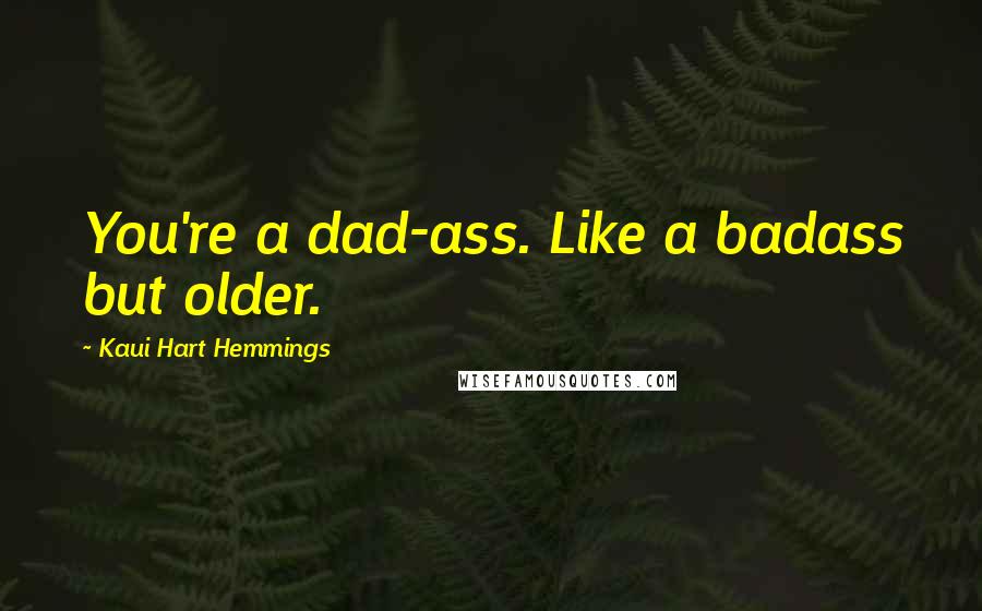 Kaui Hart Hemmings Quotes: You're a dad-ass. Like a badass but older.