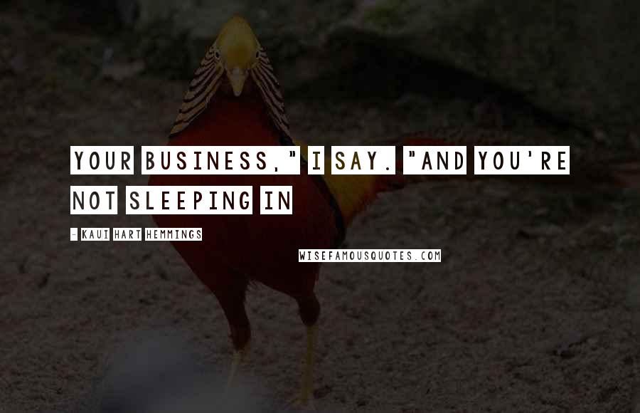 Kaui Hart Hemmings Quotes: your business," I say. "And you're not sleeping in