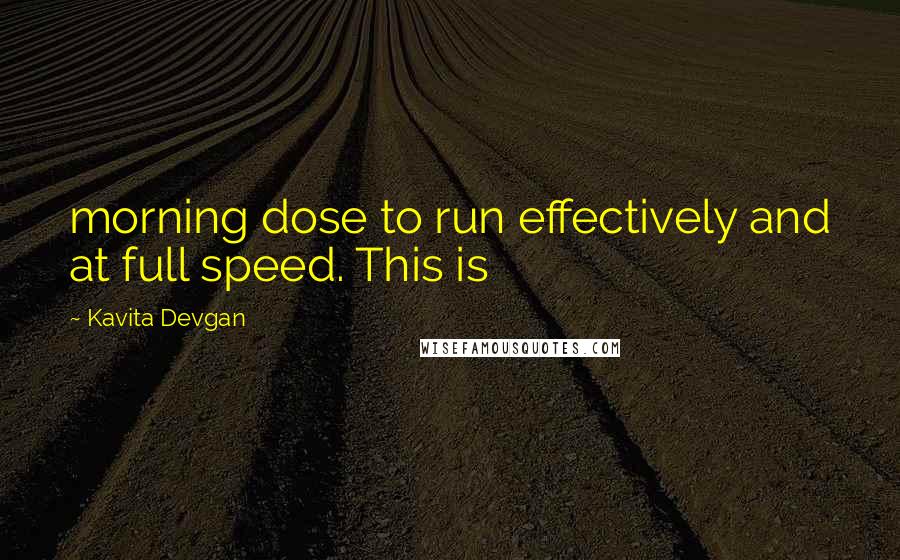 Kavita Devgan Quotes: morning dose to run effectively and at full speed. This is